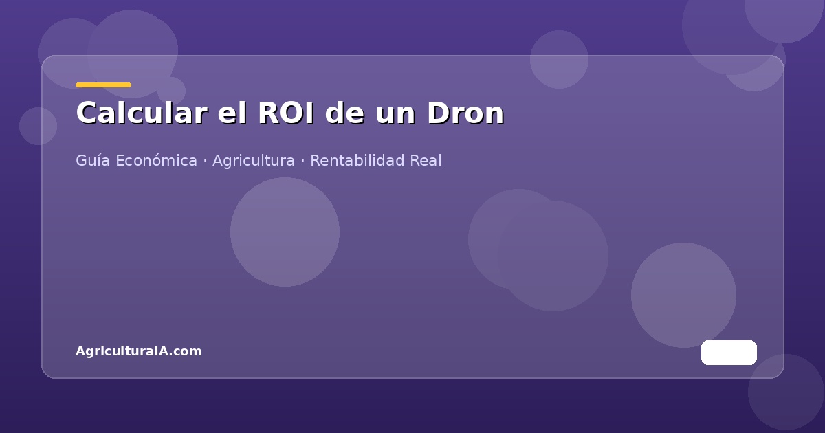 Cálculo de retorno de inversión ROI de drones agrícolas con datos económicos reales para explotaciones