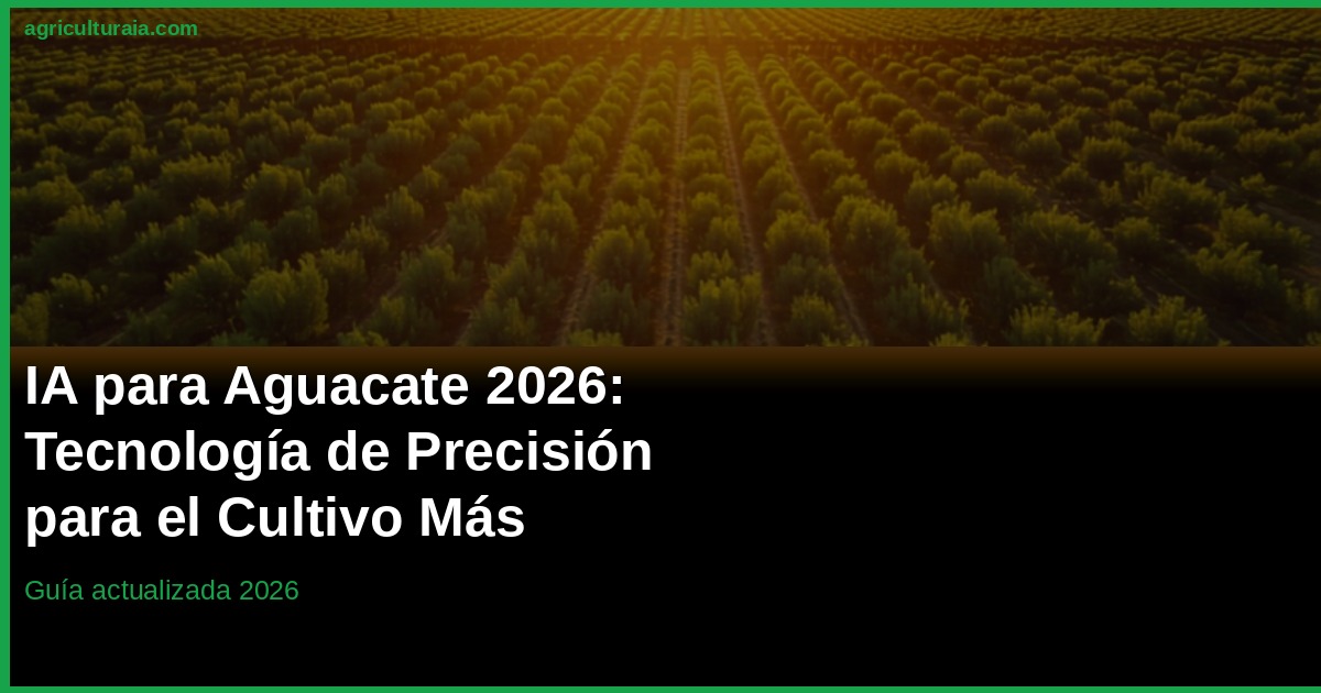 IA en Aguacate 2026: Agricultura de Precisión en Málaga-Granada
