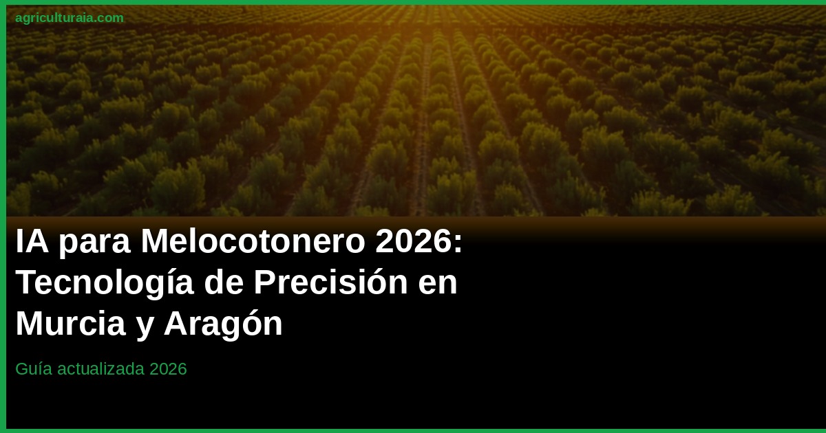 IA en el Melocotonero 2026: Precisión en Murcia y Aragón