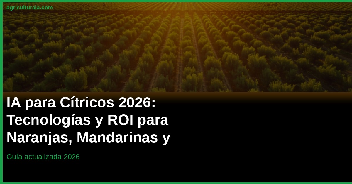 IA en Cítricos 2026: Tecnologías y ROI para Naranja y Mandarina