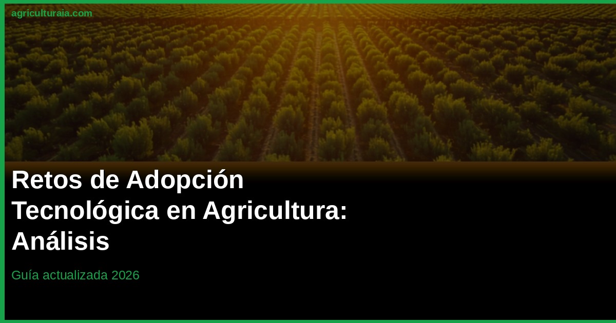 Retos de Adopción Tecnológica en Agricultura 2026