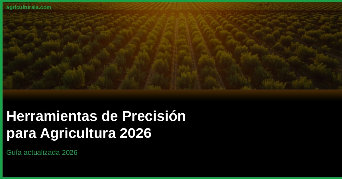 Herramientas de Precisión Agrícola 2026: Guía Completa