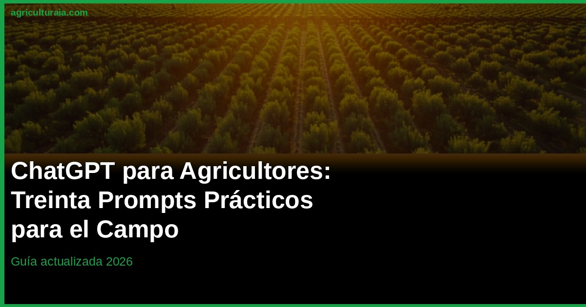 ChatGPT para Agricultores 2026: Prompts Prácticos para el Campo