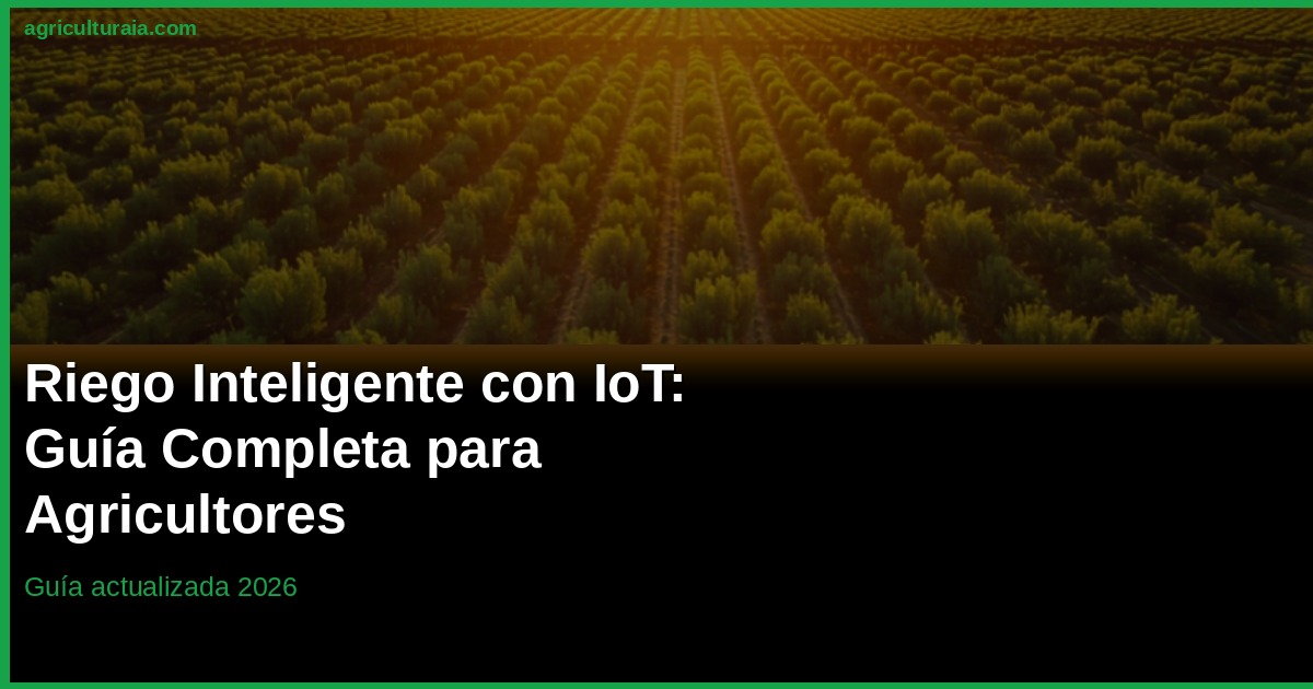 Riego Inteligente con IoT 2026: Guía Completa para Agricultores