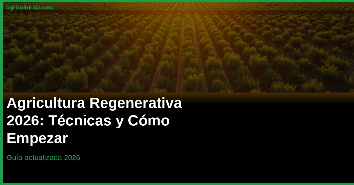 Agricultura Regenerativa 2026: Técnicas y Cómo Empezar