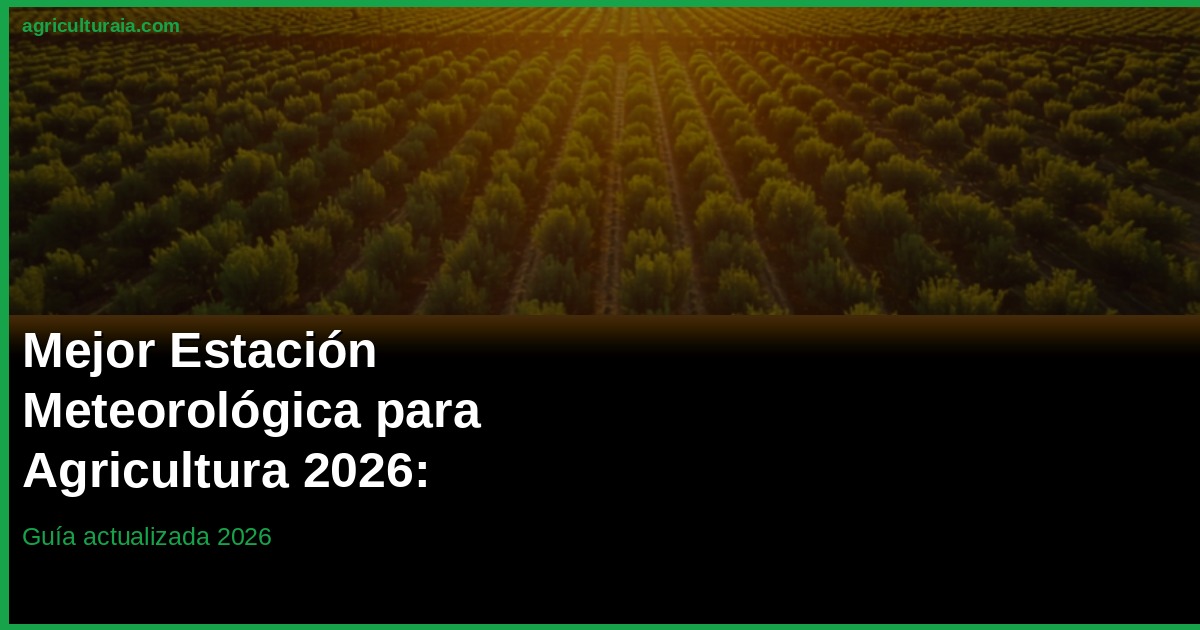 Mejor Estación Meteorológica para Agricultura 2026: Guía